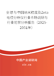 全球與中國納米粒度及Zeta電位分析儀行業(yè)市場調(diào)研與行業(yè)前景分析報(bào)告（2025-2031年）