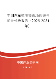 中國(guó)汽車遮陽(yáng)蓬市場(chǎng)調(diào)研與前景分析報(bào)告（2025-2031年）