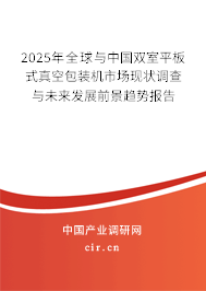 2025年全球與中國雙室平板式真空包裝機市場現(xiàn)狀調(diào)查與未來發(fā)展前景趨勢報告