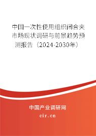 中國一次性使用組織閉合夾市場現(xiàn)狀調(diào)研與前景趨勢預測報告（2024-2030年）