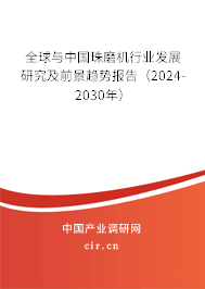 全球與中國珠磨機(jī)行業(yè)發(fā)展研究及前景趨勢報告（2024-2030年）