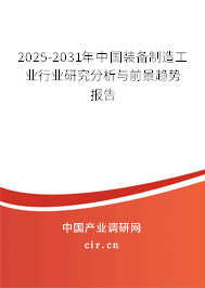 2025-2031年中國裝備制造工業(yè)行業(yè)研究分析與前景趨勢報告