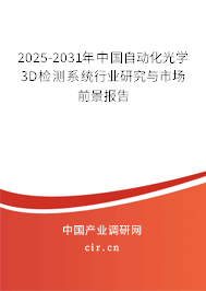 2025-2031年中國自動化光學3D檢測系統(tǒng)行業(yè)研究與市場前景報告