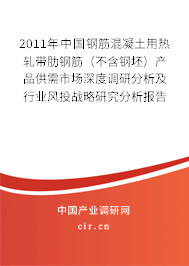 2011年中國鋼筋混凝土用熱軋帶肋鋼筋（不含鋼坯）產(chǎn)品供需市場深度調研分析及行業(yè)風投戰(zhàn)略研究分析報告