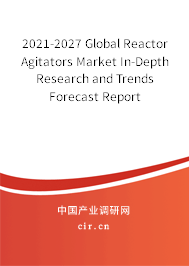 2021-2027 Global Reactor Agitators Market In-Depth Research and Trends Forecast Report