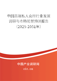 中國(guó)高端私人會(huì)所行業(yè)發(fā)展調(diào)研與市場(chǎng)前景預(yù)測(cè)報(bào)告（2025-2031年）