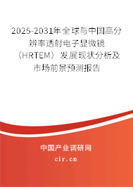 2025-2031年全球與中國高分辨率透射電子顯微鏡（HRTEM）發(fā)展現(xiàn)狀分析及市場前景預(yù)測報(bào)告