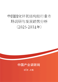 中國固化環(huán)氧結(jié)構(gòu)膠行業(yè)市場調(diào)研與發(fā)展趨勢分析（2025-2031年）