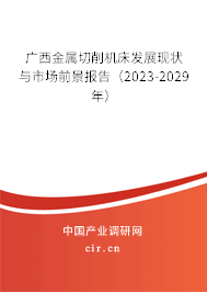 廣西金屬切削機(jī)床發(fā)展現(xiàn)狀與市場(chǎng)前景報(bào)告（2023-2029年）