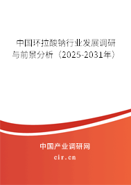 中國環(huán)拉酸鈉行業(yè)發(fā)展調研與前景分析（2025-2031年）