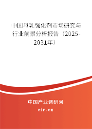 中國母乳強化劑市場研究與行業(yè)前景分析報告（2025-2031年）