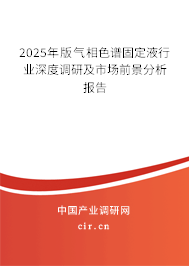 2025年版氣相色譜固定液行業(yè)深度調(diào)研及市場(chǎng)前景分析報(bào)告