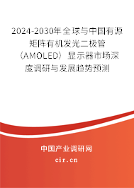 2024-2030年全球與中國有源矩陣有機發(fā)光二極管（AMOLED）顯示器市場深度調(diào)研與發(fā)展趨勢預(yù)測
