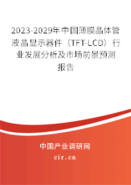 2023-2029年中國薄膜晶體管液晶顯示器件（TFT-LCD）行業(yè)發(fā)展分析及市場前景預(yù)測報(bào)告