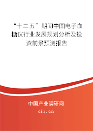 “十二五”期間中國(guó)電子血糖儀行業(yè)發(fā)展規(guī)劃分析及投資前景預(yù)測(cè)報(bào)告