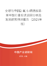 全球與中國2-氟-5-磺酰胺基-苯甲酸行業(yè)現(xiàn)狀調(diào)研分析及發(fā)展趨勢預(yù)測報告（2025年版）