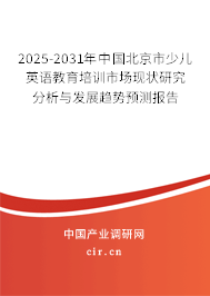 2025-2031年中國(guó)北京市少兒英語教育培訓(xùn)市場(chǎng)現(xiàn)狀研究分析與發(fā)展趨勢(shì)預(yù)測(cè)報(bào)告
