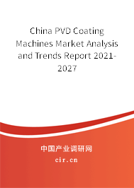 China PVD Coating Machines Market Analysis and Trends Report 2021-2027