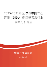 2025-2031年全球與中國(guó)二乙醇胺（DEA）市場(chǎng)研究及行業(yè)前景分析報(bào)告