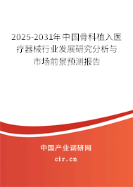 2025-2031年中國骨科植入醫(yī)療器械行業(yè)發(fā)展研究分析與市場前景預(yù)測報告
