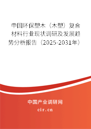 中國環(huán)保塑木（木塑）復(fù)合材料行業(yè)現(xiàn)狀調(diào)研及發(fā)展趨勢分析報告（2025-2031年）