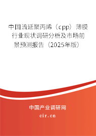 中國(guó)流延聚丙烯（cpp）薄膜行業(yè)現(xiàn)狀調(diào)研分析及市場(chǎng)前景預(yù)測(cè)報(bào)告（2025年版）