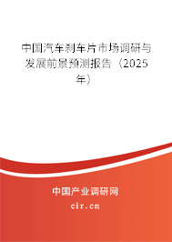 中國汽車剎車片市場調(diào)研與發(fā)展前景預(yù)測報告（2025年）