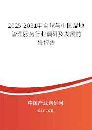 2025-2031年全球與中國濕地管理服務(wù)行業(yè)調(diào)研及發(fā)展前景報(bào)告
