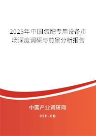 2025年中國氮肥專用設備市場深度調研與前景分析報告