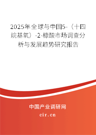 2025年全球與中國5-（十四烷基氧）-2-糠酸市場調(diào)查分析與發(fā)展趨勢研究報(bào)告
