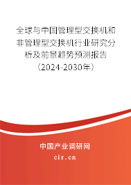 全球與中國管理型交換機(jī)和非管理型交換機(jī)行業(yè)研究分析及前景趨勢預(yù)測報(bào)告（2024-2030年）