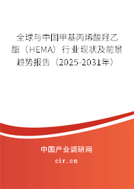 全球與中國甲基丙烯酸羥乙酯（HEMA）行業(yè)現(xiàn)狀及前景趨勢報告（2025-2031年）