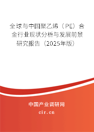 全球與中國聚乙烯（PE）合金行業(yè)現(xiàn)狀分析與發(fā)展前景研究報(bào)告（2025年版）