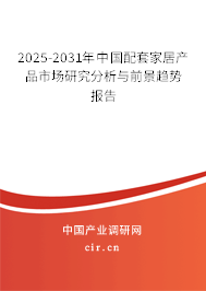 2025-2031年中國配套家居產(chǎn)品市場研究分析與前景趨勢報告