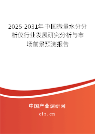 2025-2031年中國微量水分分析儀行業(yè)發(fā)展研究分析與市場前景預(yù)測報(bào)告