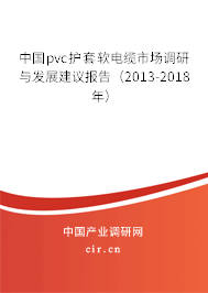 中國pvc護(hù)套軟電纜市場調(diào)研與發(fā)展建議報告（2013-2018年）