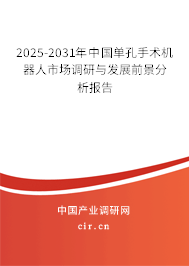 2025-2031年中國單孔手術(shù)機(jī)器人市場調(diào)研與發(fā)展前景分析報(bào)告