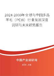 2024-2030年全球與中國多晶羊毛（PCW）行業(yè)發(fā)展深度調(diào)研與未來趨勢報告