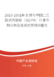 2025-2031年全球與中國二乙醇異丙醇胺（DEIPA）行業(yè)市場分析及發(fā)展前景預(yù)測報告