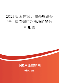 2025版固體廢棄物處理設(shè)備行業(yè)深度調(diào)研及市場前景分析報告