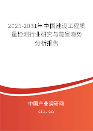 2025-2031年中國建設(shè)工程質(zhì)量檢測行業(yè)研究與前景趨勢分析報告