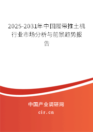 2025-2031年中國履帶推土機(jī)行業(yè)市場分析與前景趨勢報(bào)告