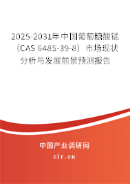 2025-2031年中國(guó)葡萄糖酸錳（CAS 6485-39-8）市場(chǎng)現(xiàn)狀分析與發(fā)展前景預(yù)測(cè)報(bào)告