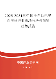 2025-2031年中國全自動電子血壓計行業(yè)市場分析與前景趨勢報告
