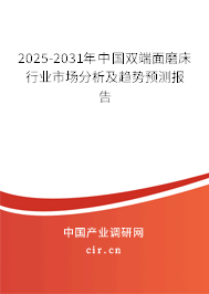 2025-2031年中國雙端面磨床行業(yè)市場分析及趨勢預(yù)測報(bào)告