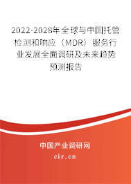 2022-2028年全球與中國托管檢測(cè)和響應(yīng)（MDR）服務(wù)行業(yè)發(fā)展全面調(diào)研及未來趨勢(shì)預(yù)測(cè)報(bào)告