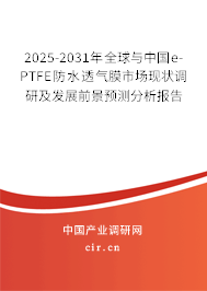 2025-2031年全球與中國e-PTFE防水透氣膜市場(chǎng)現(xiàn)狀調(diào)研及發(fā)展前景預(yù)測(cè)分析報(bào)告