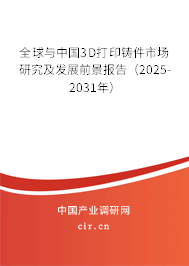 全球與中國3D打印鑄件市場研究及發(fā)展前景報(bào)告（2025-2031年）