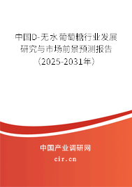 中國(guó)D-無(wú)水葡萄糖行業(yè)發(fā)展研究與市場(chǎng)前景預(yù)測(cè)報(bào)告（2025-2031年）