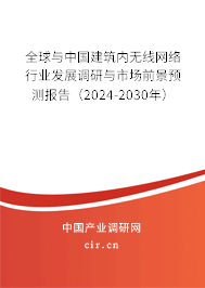 全球與中國建筑內無線網絡行業(yè)發(fā)展調研與市場前景預測報告（2024-2030年）